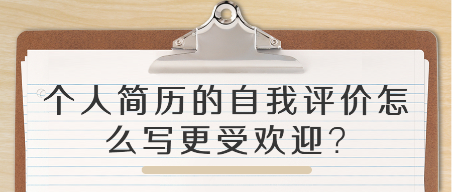 个人简历的自我评价怎么写更受欢迎?