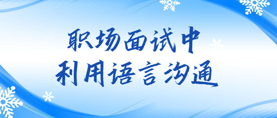 职场面试中需要怎么样利用语言沟通?