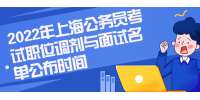 2022年上海公务员考试职位调剂与面试名单公布时间