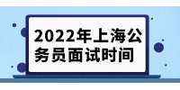 2022年上海公务员面试时间