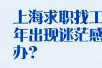 上海求职找工作多年出现迷茫感怎么办？